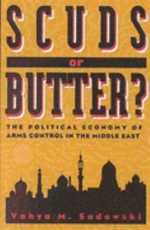 Scuds or Butter?: The Political Economy of Arms Control in the Middle East de Yahya M. Sadowski