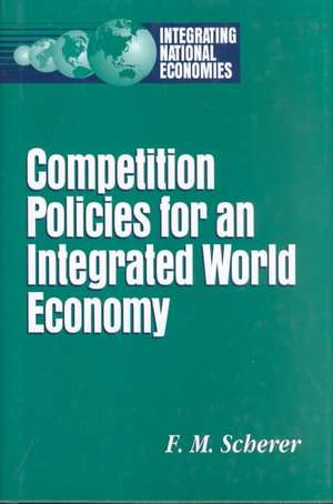 Competition Policies for an Integrated World Economy de F.M. Scherer