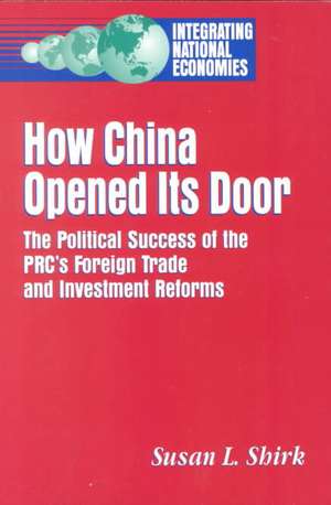 How China Opened Its Door: The Political Success of the PRC's Foreign Trade and Investment Reforms de Susan L. Shirk