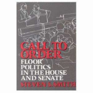 Call to Order: Floor Politics in the House and Senate de Steven S. Smith