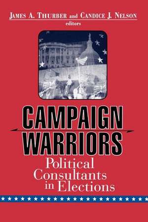 Campaign Warriors: Political Consultants in Elections de James A. Thurber