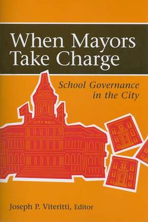 When Mayors Take Charge: School Governance in the City de Joseph P. Viteritti