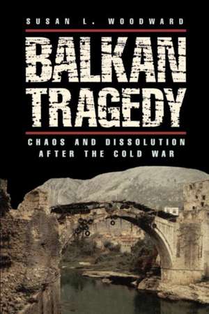 Balkan Tragedy: Chaos and Dissolution after the Cold War de Susan L Woodward