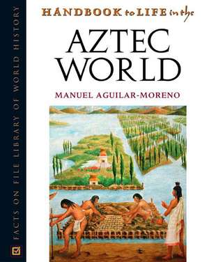 Handbook to Life in the Aztec World de Manuel Aguilar-Moreno