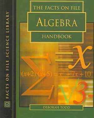 The Facts on File Algebra Handbook de Deborah Todd