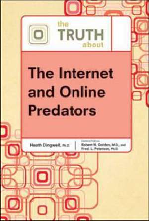 The Truth about the Internet and Online Predators de Heath Dingwell