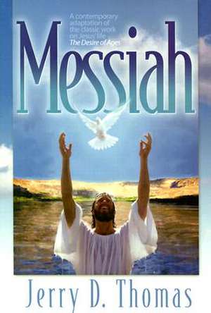 Messiah: A Contemporary Adaptation of the Classic Work on Jesus' Life, the Desire of Ages de Jerry D. Thomas