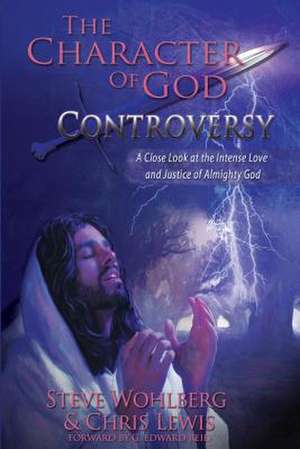 The Character of God Controversy: A Close Look at the Intense Love and Justice of God Almighty de Steve Wohlberg