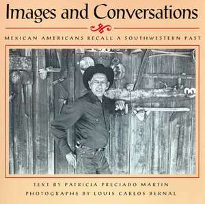 Images and Conversations: Mexican Americans Recall a Southwestern Past de Patricia Preciado Martin