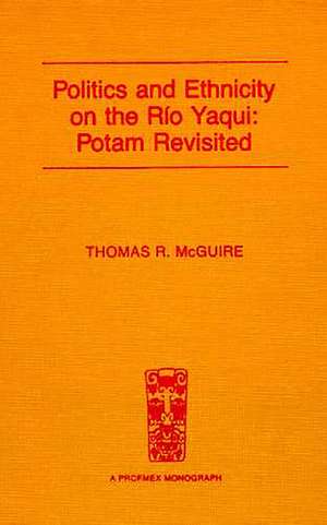 Politics and Ethnicity on the Río Yaqui: Potam Revisited de Thomas R. McGuire