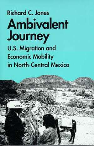 Ambivalent Journey: U.S. Migration and Economic Mobility in North-Central Mexico de Richard C. Jones