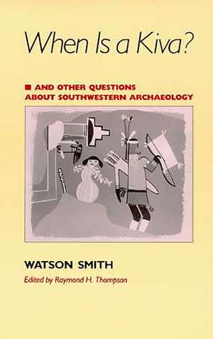 When Is a Kiva?: And Other Questions About Southwestern Archaeology de Watson Smith