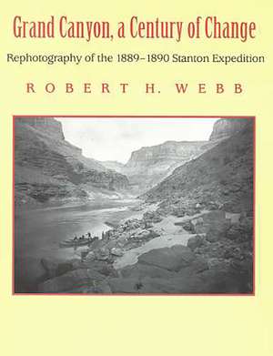 Grand Canyon, A Century of Change: Rephotography of the 1889-1890 Stanton Expedition de Robert H. Webb