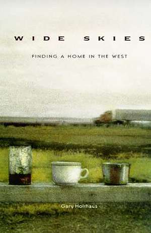 Wide Skies: Finding a Home in the West de Gary Holthaus