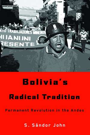 Bolivia's Radical Tradition: Permanent Revolution in the Andes de S. Sándor John