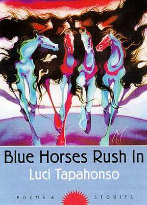 Blue Horses Rush In: Poems and Stories de Luci Tapahonso