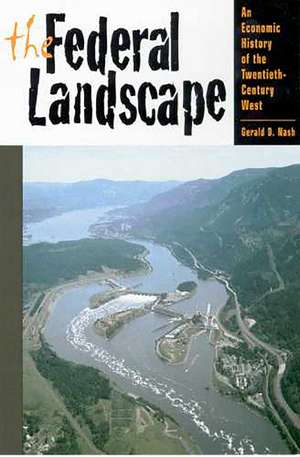 The Federal Landscape: An Economic History of the Twentieth-Century West de Gerald D. Nash