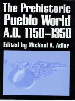 The Prehistoric Pueblo World, A.D. 1150-1350 de Michael A. Adler