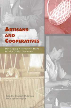 Artisans and Cooperatives: Developing Alternative Trade for the Global Economy de Kimberly M. Grimes