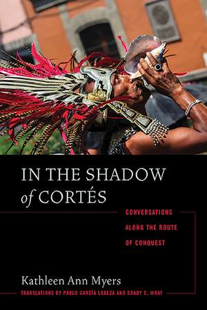 In the Shadow of Cortés: Conversations Along the Route of Conquest de Kathleen Ann Myers