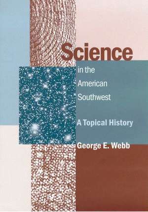 Science in the American Southwest: A Topical History de George E. Webb