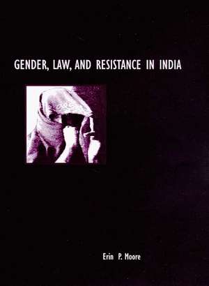 Gender, Law, and Resistance in India de Erin P. Moore