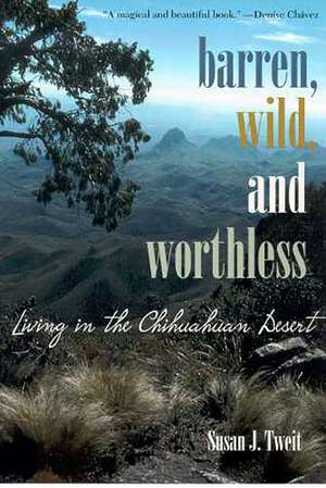 Barren, Wild, and Worthless: Living in the Chihuahuan Desert de Susan J. Tweit