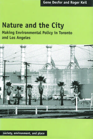 Nature and the City: Making Environmental Policy in Toronto and Los Angeles de Gene Desfor