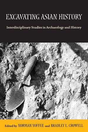 Excavating Asian History: Interdisciplinary Studies in Archaeology and History de Norman Yoffee