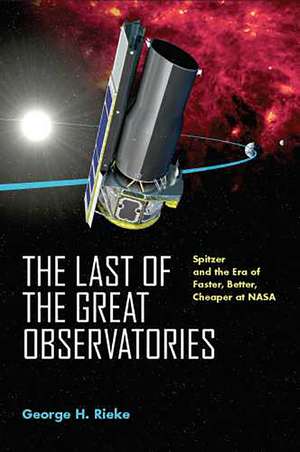 The Last of the Great Observatories: Spitzer and the Era of Faster, Better, Cheaper at NASA de George H. Rieke