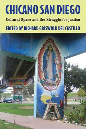 Chicano San Diego: Cultural Space and the Struggle for Justice de Richard Griswold Del Castillo