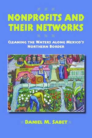 Nonprofits and Their Networks: Cleaning the Waters along Mexico’s Northern Border de Daniel M. Sabet