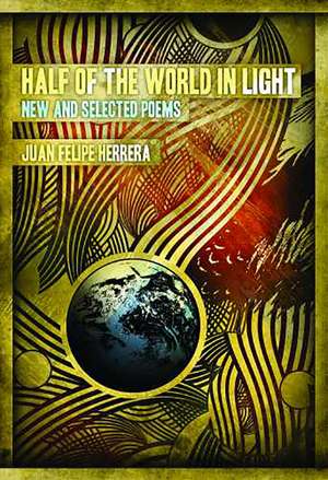 Half of the World in Light: New and Selected Poems de Juan Felipe Herrera