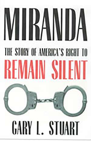 Miranda: The Story of America’s Right to Remain Silent de Gary L. Stuart