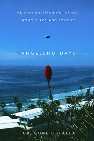 Angeleno Days: An Arab American Writer on Family, Place, and Politics de Gregory Orfalea