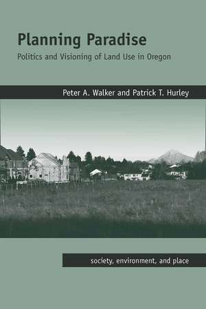 Planning Paradise: Politics and Visioning of Land Use in Oregon de Peter A. Walker