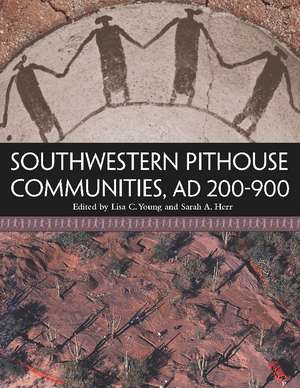 Southwestern Pithouse Communities, AD 200-900 de Lisa C. Young