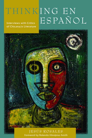 Thinking en español: Interviews with Critics of Chicana/o Literature de Jesús Rosales