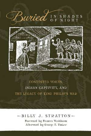 Buried in Shades of Night: Contested Voices, Indian Captivity, and the Legacy of King Philip's War de Billy J. Stratton