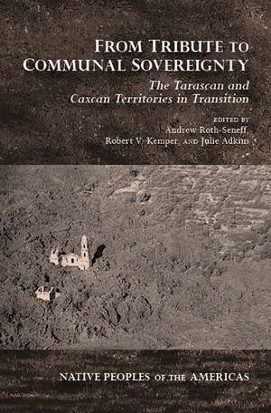 From Tribute to Communal Sovereignty: The Tarascan and Caxcan Territories in Transition de Andrew Roth-Seneff