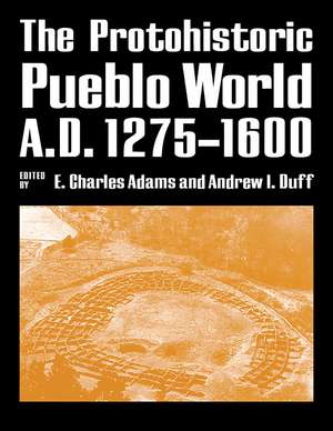 The Protohistoric Pueblo World, A.D. 1275-1600 de E. Charles Adams