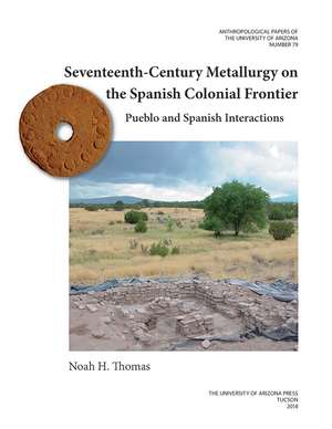 Seventeenth-Century Metallurgy on the Spanish Colonial Frontier: Pueblo and Spanish Interactions de Noah H. Thomas