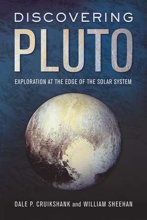 Discovering Pluto: Exploration at the Edge of the Solar System de Dale P. Cruikshank