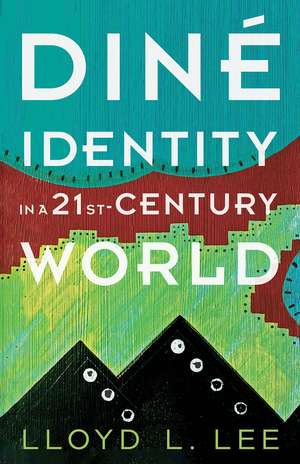 Diné Identity in a Twenty-First-Century World de Lloyd L. Lee