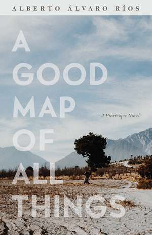 A Good Map of All Things: A Picaresque Novel de Alberto Álvaro Ríos