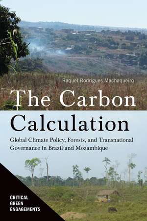 The Carbon Calculation: Global Climate Policy, Forests, and Transnational Governance in Brazil and Mozambique de Raquel Rodrigues Machaqueiro