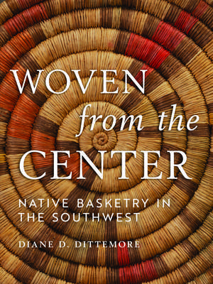 Woven from the Center: Native Basketry in the Southwest de Diane Dittemore