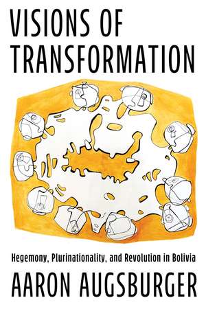 Visions of Transformation: Hegemony, Plurinationality, and Revolution in Bolivia de Aaron Augsburger