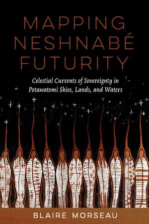 Mapping Neshnabé Futurity: Celestial Currents of Sovereignty in Potawatomi Skies, Lands, and Waters de Blaire Morseau