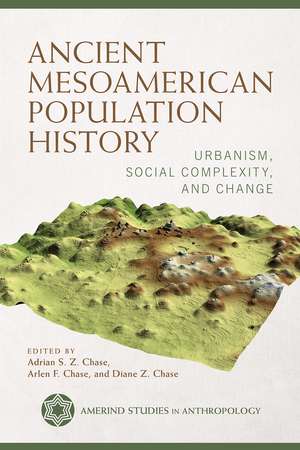 Ancient Mesoamerican Population History: Urbanism, Social Complexity, and Change de Adrian S.Z. Chase